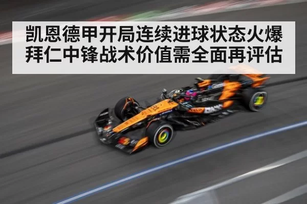 凯恩德甲开局连续进球状态火爆 拜仁中锋战术价值需全面再评估